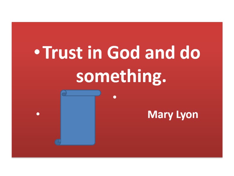 Trust in God and do something.        